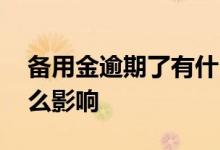 备用金逾期了有什么影响 备用金逾期了有什么影响