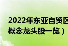 2022年东亚自贸区股票有那些（东亚自贸区概念龙头股一览）