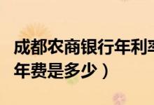 成都农商银行年利率（成都农商银行信用卡的年费是多少）
