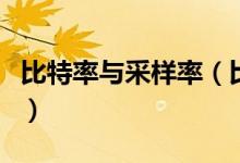 比特率与采样率（比特率和采样率是什么意思）