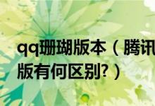 qq珊瑚版本（腾讯QQ原版和腾讯QQ珊瑚虫版有何区别?）