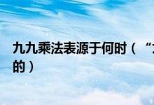 九九乘法表源于何时（“九九乘法表”是什么时候开始出现的）