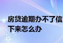 房贷逾期办不了信用卡 信用卡逾期房贷办不下来怎么办