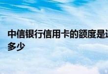 中信银行信用卡的额度是通用的吗 中信银行信用卡的额度是多少 