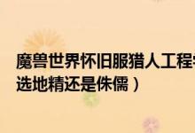 魔兽世界怀旧服猎人工程学地精还是侏儒（猎人学工程学该选地精还是侏儒）