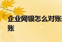 企业网银怎么对账建行 建行企业网银怎么对账