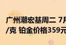 广州潮宏基周二 7月26日黄金价格报价488元/克 铂金价格359元/克