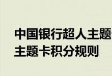 中国银行超人主题卡费用说明 中国银行超人主题卡积分规则