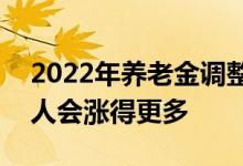 2022年养老金调整通告出炉 上涨4%！哪些人会涨得更多 