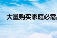 大量购买家庭必需品和食品可以为您省钱
