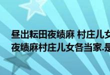 昼出耘田夜绩麻 村庄儿女各当家的 意思是什么（昼出耘田夜绩麻村庄儿女各当家.是什么意思）