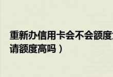 重新办信用卡会不会额度大一些（大新银行信用卡第一次申请额度高吗）