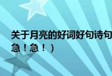 关于月亮的好词好句诗句（描写月亮的好词好句和诗句急！急！急！）
