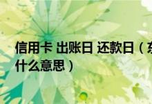 信用卡 出账日 还款日（东亚银行信用卡账单日和还款日是什么意思）