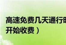 高速免费几天通行时间表（几号结束什么时候开始收费）