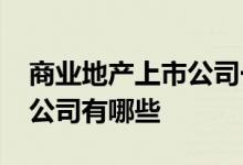 商业地产上市公司一览2021年商业地产上市公司有哪些
