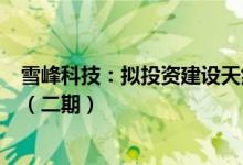 雪峰科技：拟投资建设天然气综合利用及安全储备调峰项目（二期）