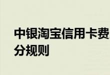 中银淘宝信用卡费用说明 中银淘宝信用卡积分规则