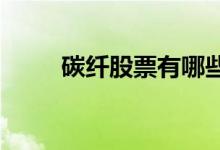 碳纤股票有哪些碳纤概念股票一览