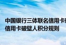 中国银行三体联名信用卡破壁人费用说明 中国银行三体联名信用卡破壁人积分规则