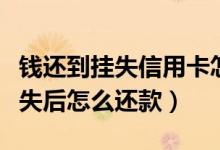钱还到挂失信用卡怎么办（大新银行信用卡挂失后怎么还款）