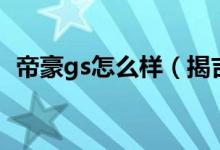 帝豪gs怎么样（揭吉利帝豪gs质量好不好）