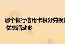 哪个银行信用卡积分兑换最划算 哪些银行的信用卡比较划算 优惠活动多
