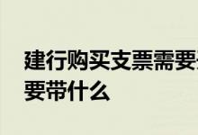 建行购买支票需要开证明吗 建行购买支票需要带什么