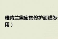 雅诗兰黛密集修护面膜怎么贴（雅诗兰黛密集修护面膜怎么用）