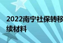 2022南宁社保转移流程网上办理 需要哪些手续材料 