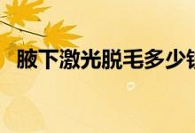 腋下激光脱毛多少钱（腋下激光脱毛影响）