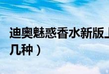 迪奥魅惑香水新版上架时间（迪奥魅惑香水有几种）