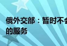 俄外交部：暂时不会开放外国人获取电子签证的服务