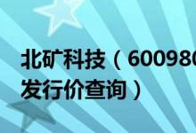 北矿科技（600980）发行价多少（北矿科技发行价查询）