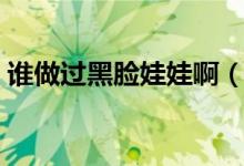谁做过黑脸娃娃啊（济南黑脸娃娃价格贵不）