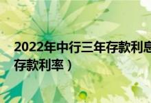 2022年中行三年存款利息多少（中行存款利率2022年定期存款利率）