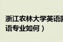 浙江农林大学英语就业方向（浙江农林大学外语专业如何）
