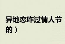 异地恋咋过情人节（异地恋都是怎么过情人节的）