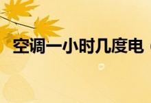 空调一小时几度电（空调耗电量如何计算）