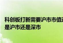 科创板打新需要沪市市值还是深市市值 科创板新股申购市值是沪市还是深市 