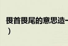 畏首畏尾的意思造一个句子（畏首畏尾的意思）
