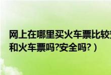 网上在哪里买火车票比较安全（有谁在去哪儿网购买过机票和火车票吗?安全吗?）