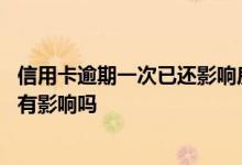 信用卡逾期一次已还影响房贷吗 信用卡逾期过一次以后房贷有影响吗