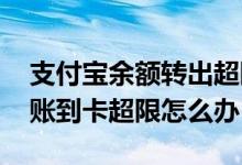 支付宝余额转出超限怎么解决 支付宝余额转账到卡超限怎么办