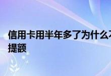 信用卡用半年多了为什么不提额 信用卡用了一年了怎么还不提额