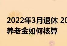 2022年3月退休 2021年社会平均工资公布后养老金如何核算 