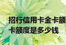 招行信用卡金卡额度最高多少 招行信用卡和卡额度是多少钱