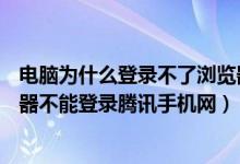 电脑为什么登录不了浏览器（为什么我在电脑中用wap浏览器不能登录腾讯手机网）