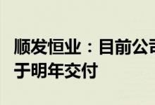 顺发恒业：目前公司还有一个房产项目按计划于明年交付