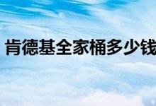 肯德基全家桶多少钱（肯德基全家桶多少钱）
